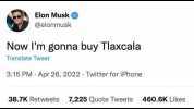 Elon Musk @elonmusk Now Im gonna buy Tlaxcala Translate Tweet 315 PM Apr 26 2022 Twitter for iPhone 38.7K Retweets 7225 Quote Tweets 460.6K Likes
