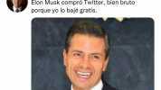 Enrique Peña Nieto QEPNComan.. 1d Elon Musk compró Twitter bien bruto porque yo lo bajé gratis.