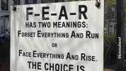 F-E-A-R HAS TWO MEANINGS FoRGET EVERYTHING AND RUN OR FACE EVERYTHING AND RisE. THE CHOICE IS YOURS. AMERICASESTPICS.CoM