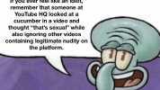Fun Facts with Squidward! If you ever feel like an idiot remember that someone at YouTube HQ looked at a cucumber in a video and thought thats sexual while also ignoring other videos containing legitimate nudity on the platform.