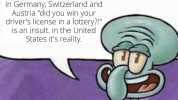 Fun Facts with Squidward! In Germany Switzerland and Austria did you win your drivers license ina lottery! is an insult in the United States its reality. made with mematic