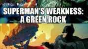 GATaD SUPERMAN SWEAKNESS A GREENROCK BATMANS WEAKNESS ANY ANY ROCK