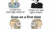 Girls on a first date I hope hes marriage material Thope our star SIgns match Guys on a first date Ihope she shows up Thope shes not a man