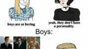 Girls yeah they dont have a personality boys are so boring Boys literally mne