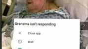 Grandma isnit responding Close app Wait Send feedback