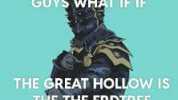 GUYS WHAT IF IF THE GREAT HOLLow IS THE THE ERDTREE