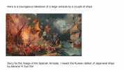 Here is a courageous takedown of a large armada by a couple of ships Sorry for the image of the Spanish Armada. I meant the Korean defeat of Japanese ships by Admiral Yi Sun Sin