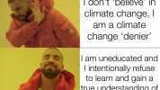 I dont believe in climate change am a climate change denier am uneducated and I intentionally refuse to learn and gain a true understanding of reality
