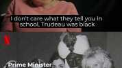 I dont care what they tell you in school Trudeau was black Prime Minister Trudeau NETFLIX