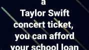 If you can afford a Taylor Swift Concèrt ticket yoù can afford your school loan payment!