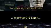 Ilove democracy I love the Republic 1 Triumverate Later... The Republic will be reorganized into the first Roman Empire ifHnny.ce