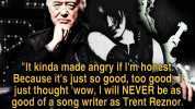 It kinda made añgry if lmhonest. Because its just so good too good just thought wow I will NEVER be as good of a song writer as Irent Reznor. The man is a genius! Immigrant Song is now a Nine Inch Nails song innit -Jimmy Page (du