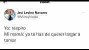 IWeet Javi Levine Navarro @MirreyNoble Yo respiro Mi mamá ya te has de querer largar a tomar