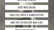JACK WAS NIMBLE JACK WAS QUICK JACK FELL ONTO A CANDLESTICK AND THE ER DOCTOR WAS LIKE RIII IiGAT....