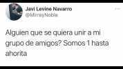 Javi Levine Navarro @MirreyNoble Alguien que se quiera unir ami grupo de amigos Somos 1 hasta ahorita