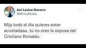 Javi Levine Navarro @MirreyNoble Mija todo el día quieres estar acostadaaa tú no eres la esposa del Cristiano Ronaldo.