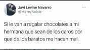 Javi Levine Navarro @MirreyNoble Si le vana regalar chocolates a mi hermana que sean de los caros por que de los baratos me hacen mal.