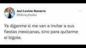 Javi Levine Navarro @MirreyNoble Ya diganme si me van a invitar a sus fiestas mexicanas sino para quitarme el bigote.