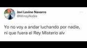 Javi Levine Navarroo @MirreyNoble Yo no voy a andar luchando por nadie ni que fuera el Rey Misterio alv