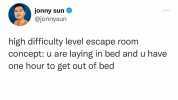 jonny sun @jonnysun high difficulty level escape room concept u are laying in bed and u have one hour to get out of bed