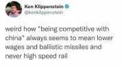 Ken Klippenstein @kenklippenstein weird how being competitive with china always seems to mean lower wages and ballistic missiles and never high speed rail