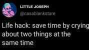LITTLE JoSEPH @casablankstare Life hack save time by cryinga about two things at the same time
