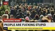 LIVE breakyourownnews.com AA BREAKING NEWS PEOPLE ARE FUCKING STUPID 2344 A NEW STUDY REVEALS THAT MoST PEOPLE ARE DUMB AS SHIT