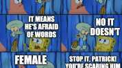 MAREDDIT MOD WHAT DOES THAT MEANP imgflip.com IT MEANS HES AFRAID OFWORDS FEMALE NO IT C DOESNT STOP IT PATRICKI YOURE SCARING MIM