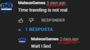 MateusGames 5 days ago Time traveling is not real MATEESARES P RESPONDER 1 1 RESPOSTA Mateus Games 2 days ago Wait I lied