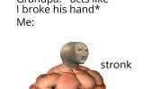 Me *shakes hands with grandpa* Grandpa *acts like Tbroke his hand* Me stronk