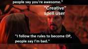 Minmaxer You bend the rules to become OP people say youre awesome. Creative spell user I follow the rules to become OP people say lm bad. That doesnt seem fair.