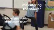 Mors Tursde me entering the shower the shampoo bottleS i didnt even touch