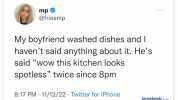 mp @friasmp My boyfriend washed dishes and I havent said anything about it. Hes said wow this kitchen looks spotless twice since 8pm 817 PM 11/12/22 Twitter for iPhone lamebook.com