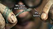 My hope and dreams My Salary 9/Sarcasmlol 
