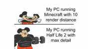 My PC running Minecraft with 10 render distance My PC running Half Life 2 with max detail