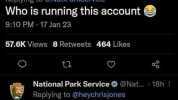 National Park Service@Nat.. 20h You know its cold outside when you go outside and its cold. li 4.6M 747 t714.3K O 84.8K heychrisjones @heychrisjones Replying to @NatlParkService Who is running this account 910 PM 17 Jan 23 57.6K V