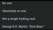No one Absolutely no one Not a single fucking soul George R.R. Martin Dick Bean