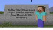 On May 19th 2019 we should all post Minecraft memes to honor Minecrafts 10th anniversary Spread the word