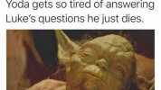 Once I became a parent I finally understood the scene where Yoda gets so tired of answering Lukes questions he just dies.