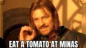 ONE DOES NOT SIMPLY EAT A TOMATO AT MINAS TRTH