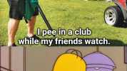 pee in aclub while my friends watch. I peeonabushor use areal bathroom.