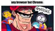People who were already using any browser but Chrome AMATEURS. am 4 Parallel Universes ahead of you