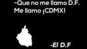 -Que no me llamo D.F. Me llamo CDMX! -El D.F