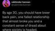 rabhinder kannan @rabhinderkannan By age 30 you should have lower back pain one failed relationship that almost broke you and a constant sense of dread about where society is headed.