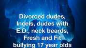 Red Pill Divorced dudes Incels dudes with E.D. neck beards Fresh and Fit bullying 17 year olds made with mematic