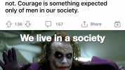 r/Showerthoughts earsdenmons 3h Man up is a thing but woman up is not. Courage is something expected only of men in our society. 136 Share 157 We live in a society