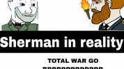 Sherman according to rlHistoryMemes Total war go brrrrrrr/ Sherman in reality TOTAL WAR GO BRRRRRRRRRRRR