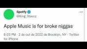 Spotfy @King_Staccz Apple Music is for broke niggas 603 PM 2 de out de 2022 de Brooklyn NY Twitter for iPhone