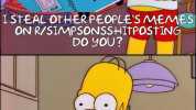 STE Peother ON R/SIMPSONSSHITPOSTING DO 9OU ISTEAL OTHER PEOPLES MEMES IMAKE MY OWN SHITPOSTs Anothe persons ns shitpos