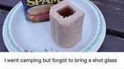 STED ROUM SPAM I went camping but forgot to bringa shot glass ndiecity Thats the second worst reason anyone would carve a hole in a block of spam